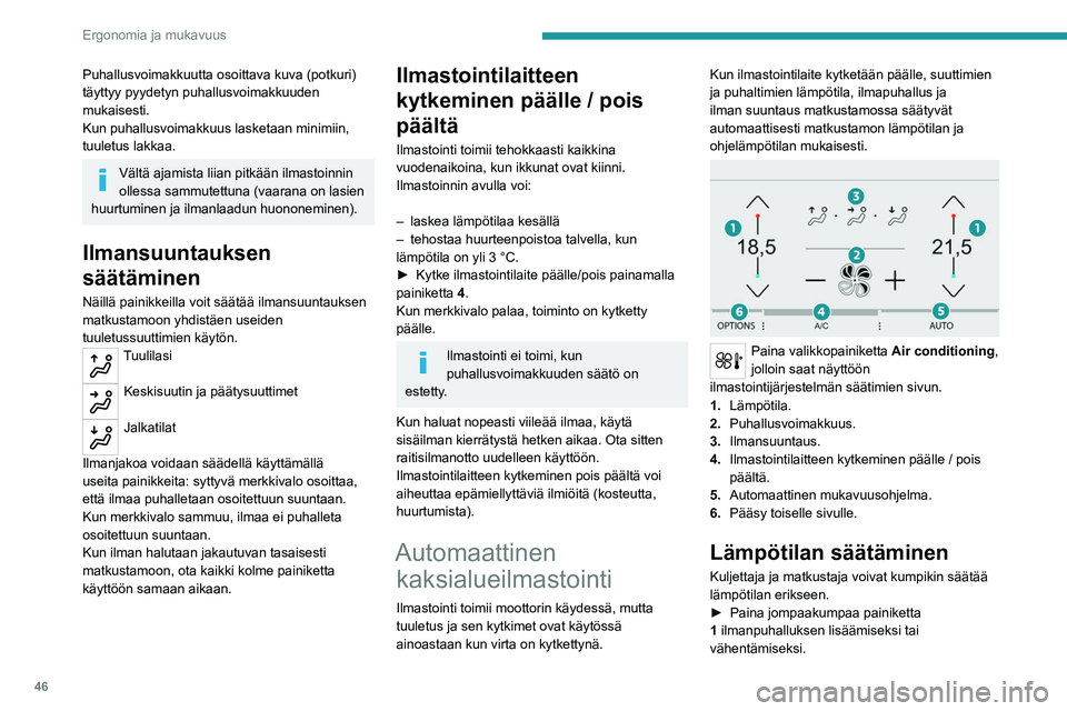 Peugeot 308 2021 Omistajan käsikirja (in Finnish) 46
Ergonomia ja mukavuus
Puhallusvoimakkuutta osoittava kuva (potkuri)
täyttyy pyydetyn puhallusvoimakkuuden
mukaisesti.
Kun puhallusvoimakkuus lasketaan minimiin,
tuuletus lakkaa.
Vältä ajamist Peugeot 308 2021 Omistajan käsikirja (in Finnish) 46
Ergonomia ja mukavuus
Puhallusvoimakkuutta osoittava kuva (potkuri)
täyttyy pyydetyn puhallusvoimakkuuden
mukaisesti.
Kun puhallusvoimakkuus lasketaan minimiin,
tuuletus lakkaa.
Vältä ajamist