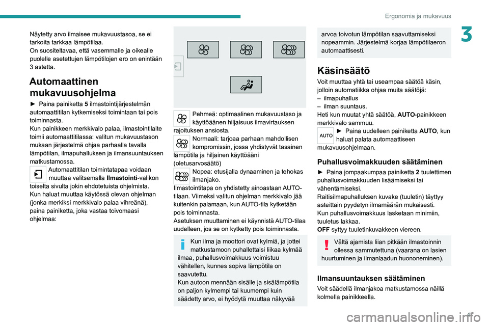 Peugeot 308 2021 Omistajan käsikirja (in Finnish) 47
Ergonomia ja mukavuus
3Näytetty arvo ilmaisee mukavuustasoa, se ei
tarkoita tarkkaa lämpötilaa.
On suositeltavaa, että vasemmalle ja oikealle
puolelle asetettujen lämpötilojen ero on enint Peugeot 308 2021 Omistajan käsikirja (in Finnish) 47
Ergonomia ja mukavuus
3Näytetty arvo ilmaisee mukavuustasoa, se ei
tarkoita tarkkaa lämpötilaa.
On suositeltavaa, että vasemmalle ja oikealle
puolelle asetettujen lämpötilojen ero on enint