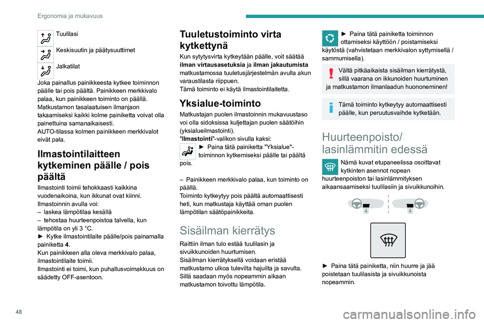 Peugeot 308 2021  Omistajan käsikirja (in Finnish) 48
Ergonomia ja mukavuus
Tuulilasi 
Keskisuutin ja päätysuuttimet 
Jalkatilat 
Joka painallus painikkeesta kytkee toiminnon 
päälle tai pois päältä. Painikkeen merkkivalo 
palaa, kun painikkeen