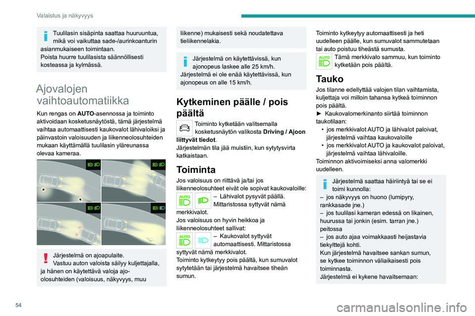 Peugeot 308 2021 Omistajan käsikirja (in Finnish) 54
Valaistus ja näkyvyys
Tuulilasin sisäpinta saattaa huuruuntua, mikä voi vaikuttaa sade-/aurinkoanturin
asianmukaiseen toimintaan.
Poista huurre tuulilasista säännöllisesti
kosteassa ja kylm Peugeot 308 2021 Omistajan käsikirja (in Finnish) 54
Valaistus ja näkyvyys
Tuulilasin sisäpinta saattaa huuruuntua, mikä voi vaikuttaa sade-/aurinkoanturin
asianmukaiseen toimintaan.
Poista huurre tuulilasista säännöllisesti
kosteassa ja kylm