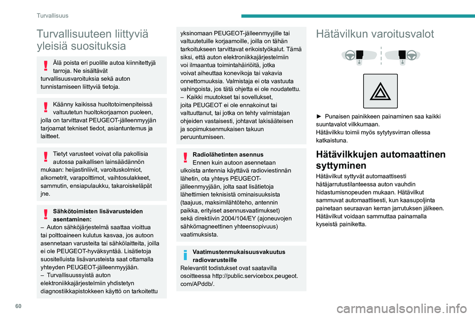 Peugeot 308 2021 Omistajan käsikirja (in Finnish) 60
Turvallisuus
Turvallisuuteen liittyviä yleisiä suosituksia
Älä poista eri puolille autoa kiinnitettyjä
tarroja. Ne sisältävät
turvallisuusvaroituksia sekä auton
tunnistamiseen liittyvi Peugeot 308 2021 Omistajan käsikirja (in Finnish) 60
Turvallisuus
Turvallisuuteen liittyviä yleisiä suosituksia
Älä poista eri puolille autoa kiinnitettyjä
tarroja. Ne sisältävät
turvallisuusvaroituksia sekä auton
tunnistamiseen liittyvi