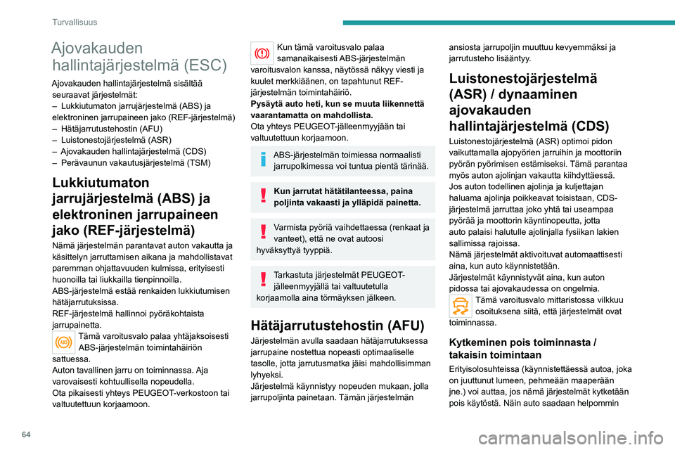Peugeot 308 2021 Omistajan käsikirja (in Finnish) 64
Turvallisuus
Ajovakauden hallintajärjestelmä (ESC)
Ajovakauden hallintajärjestelmä sisältää
seuraavat järjestelmät:
–
Lukkiutumaton jarrujärjestelmä (ABS) ja
elektroninen jarrupain Peugeot 308 2021 Omistajan käsikirja (in Finnish) 64
Turvallisuus
Ajovakauden hallintajärjestelmä (ESC)
Ajovakauden hallintajärjestelmä sisältää
seuraavat järjestelmät:
–
Lukkiutumaton jarrujärjestelmä (ABS) ja
elektroninen jarrupain