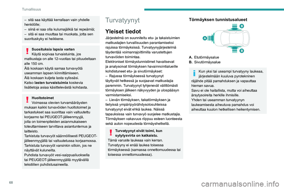 Peugeot 308 2021 Omistajan käsikirja (in Finnish) 68
Turvallisuus
Etuturvatyynyt
Järjestelmä, joka suojelee voimakkaassa
etutörmäyksessä kuljettajaa ja
etumatkustajaa rajoittaen pään ja rintakehän
loukkaantumisriskiä.
Kuljettajan turva Peugeot 308 2021 Omistajan käsikirja (in Finnish) 68
Turvallisuus
Etuturvatyynyt
Järjestelmä, joka suojelee voimakkaassa
etutörmäyksessä kuljettajaa ja
etumatkustajaa rajoittaen pään ja rintakehän
loukkaantumisriskiä.
Kuljettajan turva