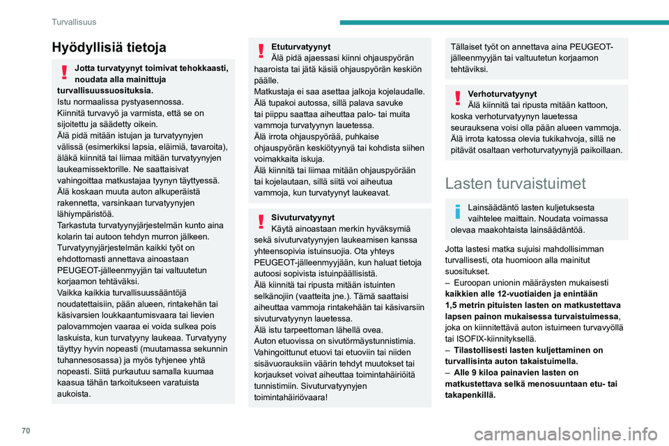 Peugeot 308 2021 Omistajan käsikirja (in Finnish) 70
Turvallisuus
Suosittelemme, että lapsi matkustaa
auton takapenkillä:
– Selkä menosuuntaan kolmivuotiaaksi
saakka,
– kasvot menosuuntaan yli kolmivuotiaasta
alkaen.
Varmista, että turva Peugeot 308 2021 Omistajan käsikirja (in Finnish) 70
Turvallisuus
Suosittelemme, että lapsi matkustaa
auton takapenkillä:
– Selkä menosuuntaan kolmivuotiaaksi
saakka,
– kasvot menosuuntaan yli kolmivuotiaasta
alkaen.
Varmista, että turva