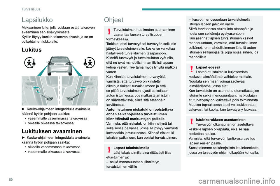 Peugeot 308 2021 Omistajan käsikirja (in Finnish) 80
Turvallisuus
Lapsilukko
Mekaaninen laite, jolla voidaan estää takaoven
avaaminen sen sisäkytkimestä.
Kytkin löytyy kunkin takaoven sivusta ja se on
ovikohtainen lukkolaite.
Lukitus
► Peugeot 308 2021 Omistajan käsikirja (in Finnish) 80
Turvallisuus
Lapsilukko
Mekaaninen laite, jolla voidaan estää takaoven
avaaminen sen sisäkytkimestä.
Kytkin löytyy kunkin takaoven sivusta ja se on
ovikohtainen lukkolaite.
Lukitus
►