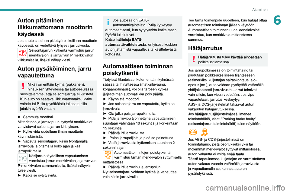 Peugeot 308 2021 Omistajan käsikirja (in Finnish) 89
Ajaminen
6Auton pitäminen liikkumattomana moottorin
käydessä
Jotta auto saadaan pidettyä paikoillaan moottorin
käydessä, on vedettävä lyhyesti jarruvivusta.
Seisontajarrun kytkentä varmi Peugeot 308 2021 Omistajan käsikirja (in Finnish) 89
Ajaminen
6Auton pitäminen liikkumattomana moottorin
käydessä
Jotta auto saadaan pidettyä paikoillaan moottorin
käydessä, on vedettävä lyhyesti jarruvivusta.
Seisontajarrun kytkentä varmi