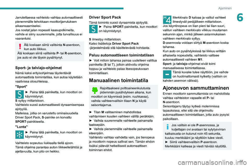 Peugeot 308 2021 Omistajan käsikirja (in Finnish) 93
Ajaminen
6Jarrutettaessa vaihteisto vaihtaa automaattisesti
pienemmälle tehokkaan moottorijarrutuksen
aikaansaamiseksi.
Jos nostat jalan nopeasti kaasupolkimelta,
vaihde ei siirry suuremmalle, Peugeot 308 2021 Omistajan käsikirja (in Finnish) 93
Ajaminen
6Jarrutettaessa vaihteisto vaihtaa automaattisesti
pienemmälle tehokkaan moottorijarrutuksen
aikaansaamiseksi.
Jos nostat jalan nopeasti kaasupolkimelta,
vaihde ei siirry suuremmalle,