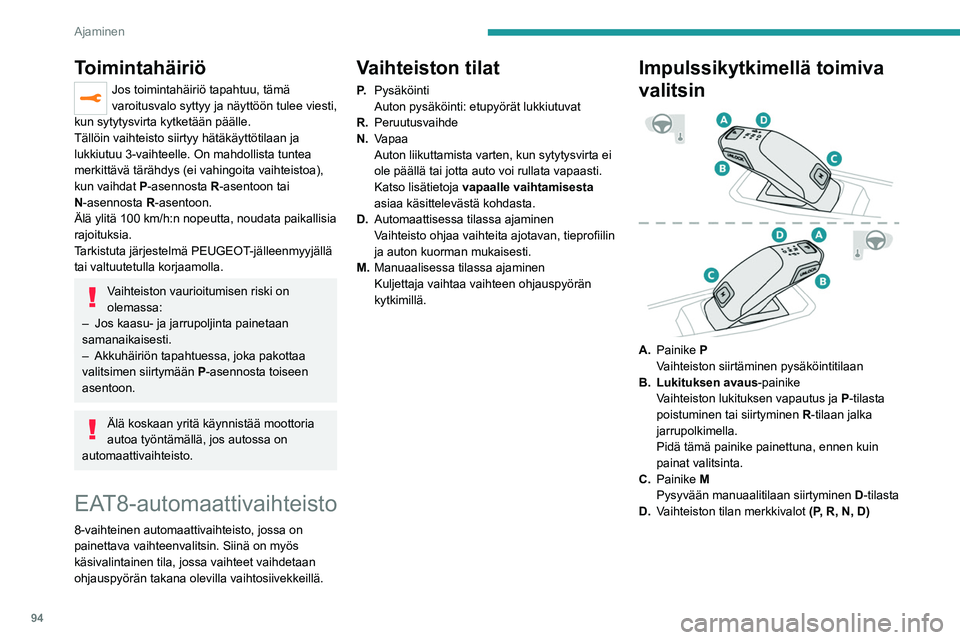 Peugeot 308 2021 Omistajan käsikirja (in Finnish) 94
Ajaminen
Toimintahäiriö
Jos toimintahäiriö tapahtuu, tämä
varoitusvalo syttyy ja näyttöön tulee viesti,
kun sytytysvirta kytketään päälle.
Tällöin vaihteisto siirtyy hätäkäyttö Peugeot 308 2021 Omistajan käsikirja (in Finnish) 94
Ajaminen
Toimintahäiriö
Jos toimintahäiriö tapahtuu, tämä
varoitusvalo syttyy ja näyttöön tulee viesti,
kun sytytysvirta kytketään päälle.
Tällöin vaihteisto siirtyy hätäkäyttö