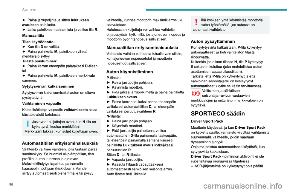 Peugeot 308 2021 Omistajan käsikirja (in Finnish) 96
Ajaminen
► Paina jarrupoljinta ja sitten lukituksen
avauksen painiketta.
►
Jatka painikkeen painamista ja valitse tila
R
.
Manuaalitila
Tilan käyttöö Peugeot 308 2021 Omistajan käsikirja (in Finnish) 96
Ajaminen
► Paina jarrupoljinta ja sitten lukituksen
avauksen painiketta.
►
Jatka painikkeen painamista ja valitse tila
R
.
Manuaalitila
Tilan käyttöö