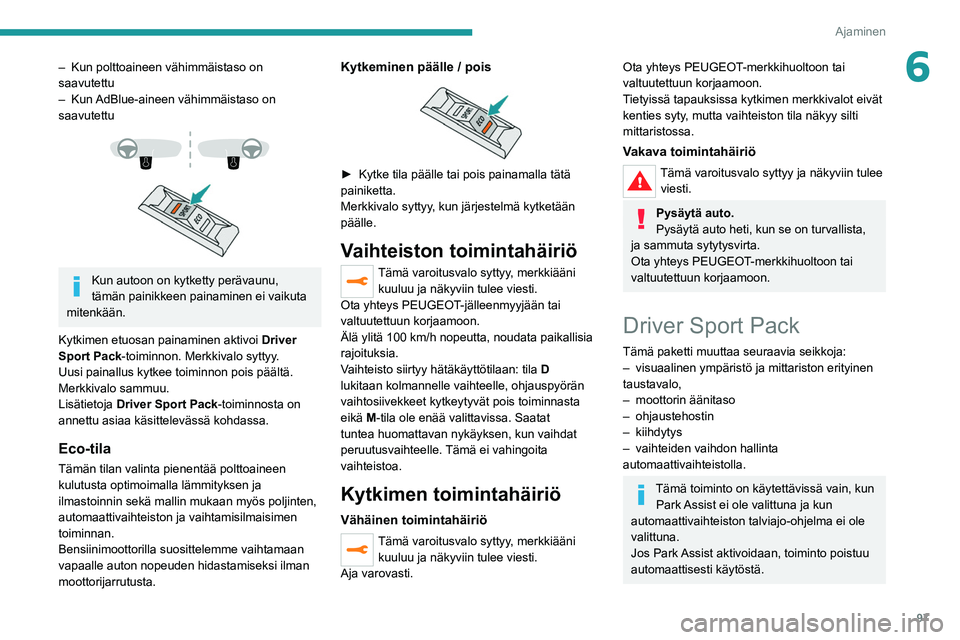 Peugeot 308 2021  Omistajan käsikirja (in Finnish) 97
Ajaminen
6– Kun polttoaineen vähimmäistaso on 
saavutettu
–
 
Kun 
 AdBlue-aineen vähimmäistaso on 
saavutettu
 
 
 
 
Kun autoon on kytketty perävaunu, 
tämän painikkeen painaminen ei v