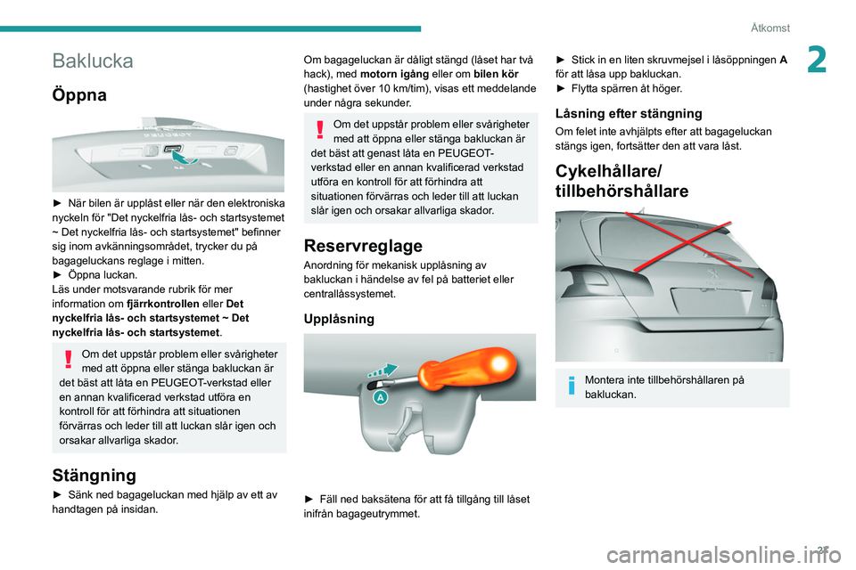 Peugeot 308 2021  Ägarmanual (in Swedish) 27
Åtkomst
2Baklucka
Öppna 
 
► När bilen är upplåst eller när den elektroniska 
nyckeln för "Det nyckelfria lås- och startsystemet 
~ Det nyckelfria lås- och startsystemet" befinne