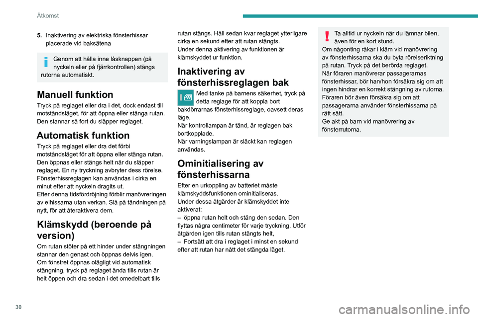 Peugeot 308 2021  Ägarmanual (in Swedish) 30
Åtkomst
5.Inaktivering av elektriska fönsterhissar 
placerade vid baksätena
Genom att hålla inne låsknappen (på 
nyckeln eller på fjärrkontrollen) stängs 
rutorna automatiskt.
Manuell funk