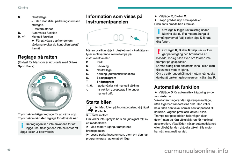 Peugeot 308 2021  Ägarmanual (in Swedish) 90
Körning
N.Neutralläge
–
 Bilen står stilla, parkeringsbromsen 
åtdragen.
–
 
Motorn startar
 .
D. Automatisk funktion
M. +/- Manuell funktion
►
 
För att växla upp/ner genom 
växlarna 