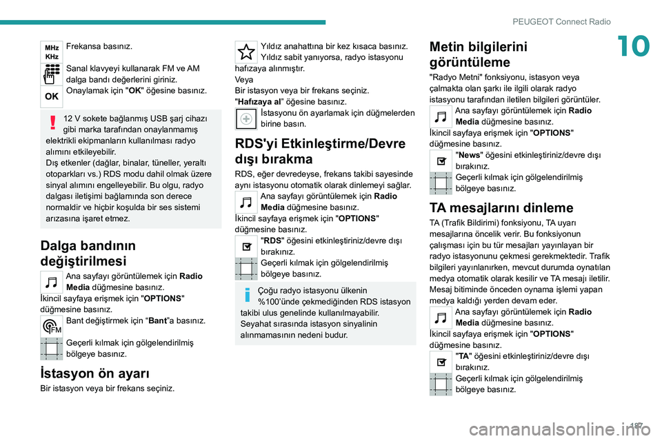 Peugeot 308 2021 Kullanım Kılavuzu (in Turkish) 187
PEUGEOT Connect Radio
10Frekansa basınız.
Sanal klavyeyi kullanarak FM ve AM
dalga bandı değerlerini giriniz.
Onaylamak için "OK" öğesine basınız.
12 V sokete bağlanmış USB Peugeot 308 2021 Kullanım Kılavuzu (in Turkish) 187
PEUGEOT Connect Radio
10Frekansa basınız.
Sanal klavyeyi kullanarak FM ve AM
dalga bandı değerlerini giriniz.
Onaylamak için "OK" öğesine basınız.
12 V sokete bağlanmış USB