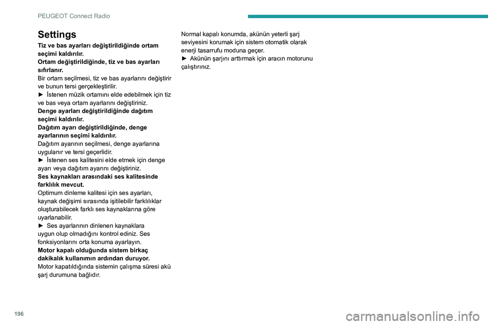 Peugeot 308 2021  Kullanım Kılavuzu (in Turkish) 196
PEUGEOT Connect Radio
Settings
Tiz ve bas ayarları değiştirildiğinde ortam 
seçimi kaldırılır.
Ortam değiştirildiğinde, tiz ve bas ayarları 
sıfırlanır.
Bir ortam seçilmesi, tiz ve