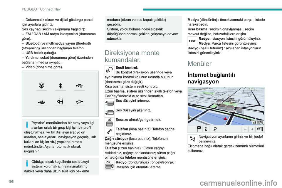 Peugeot 308 2021  Kullanım Kılavuzu (in Turkish) 198
PEUGEOT Connect Nav
– Dokunmatik ekran ve dijital gösterge paneli 
için ayarlara gidiniz.
Ses kaynağı seçimi (ekipmana bağlıdır):
–
 
FM / DAB / 
 AM radyo istasyonları (donanıma 
g