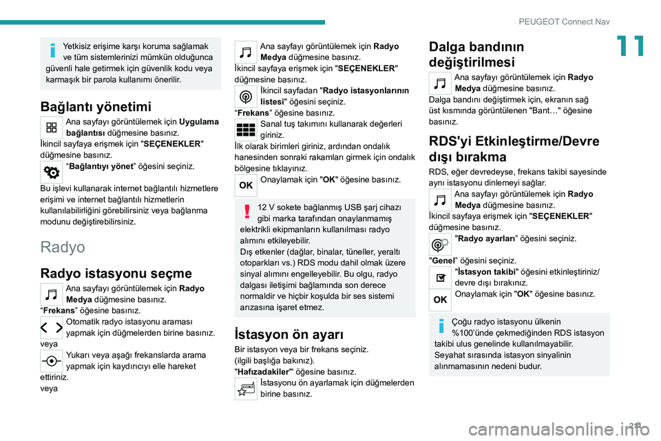 Peugeot 308 2021  Kullanım Kılavuzu (in Turkish) 2 11
PEUGEOT Connect Nav
11Yetkisiz erişime karşı koruma sağlamak ve tüm sistemlerinizi mümkün olduğunca 
güvenli hale getirmek için güvenlik kodu veya 
karmaşık bir parola kullanımı ö