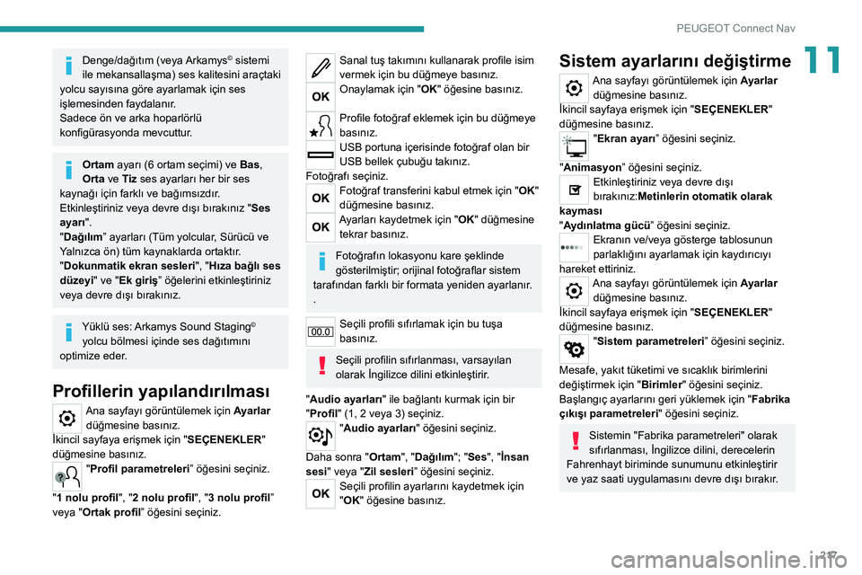 Peugeot 308 2021 Kullanım Kılavuzu (in Turkish) 217
PEUGEOT Connect Nav
11Denge/dağıtım (veya Arkamys© sistemi
ile mekansallaşma) ses kalitesini araçtaki
yolcu sayısına göre ayarlamak için ses
işlemesinden faydalanır.
Sadece ön ve a Peugeot 308 2021 Kullanım Kılavuzu (in Turkish) 217
PEUGEOT Connect Nav
11Denge/dağıtım (veya Arkamys© sistemi
ile mekansallaşma) ses kalitesini araçtaki
yolcu sayısına göre ayarlamak için ses
işlemesinden faydalanır.
Sadece ön ve a