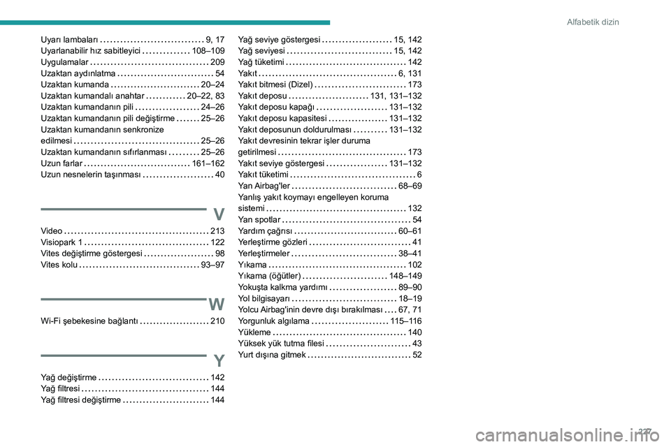 Peugeot 308 2021  Kullanım Kılavuzu (in Turkish) 227
Alfabetik dizin
Uyarı lambaları     9, 17
Uyarlanabilir hız sabitleyici     
108–109
Uygulamalar
    
209
Uzaktan aydınlatma
    
54
Uzaktan kumanda
    
20–24
Uzaktan kumandalı anahtar
 
