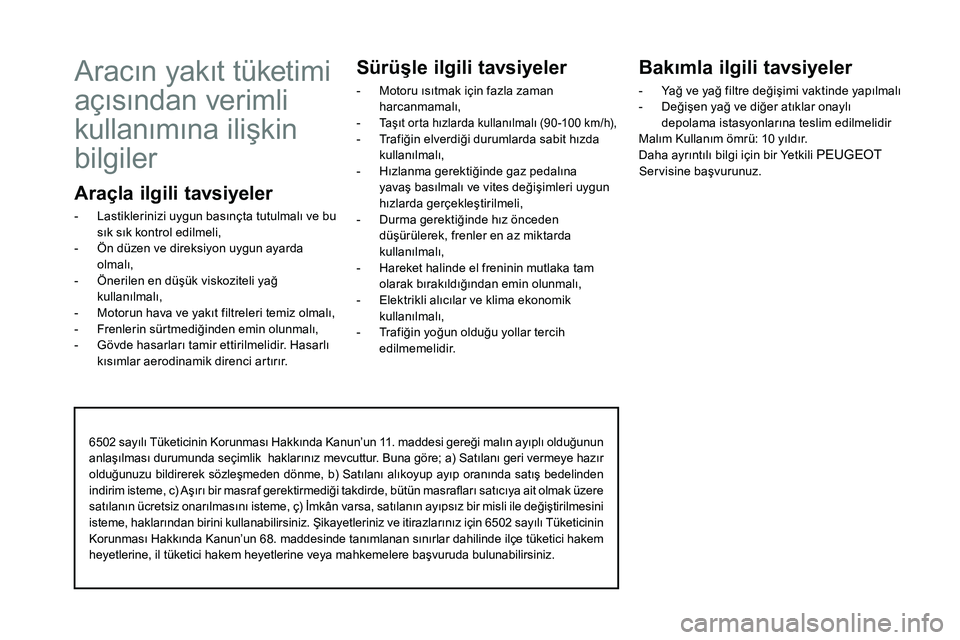 Peugeot 308 2021  Kullanım Kılavuzu (in Turkish) 6502 sayılı Tüketicinin Korunması Hakkında Kanun’un 11. maddesi gereği malın ayıplı olduğunun 
anlaşılması durumunda seçimlik  haklarınız mevcuttur. Buna göre; a) Satılanı geri ve