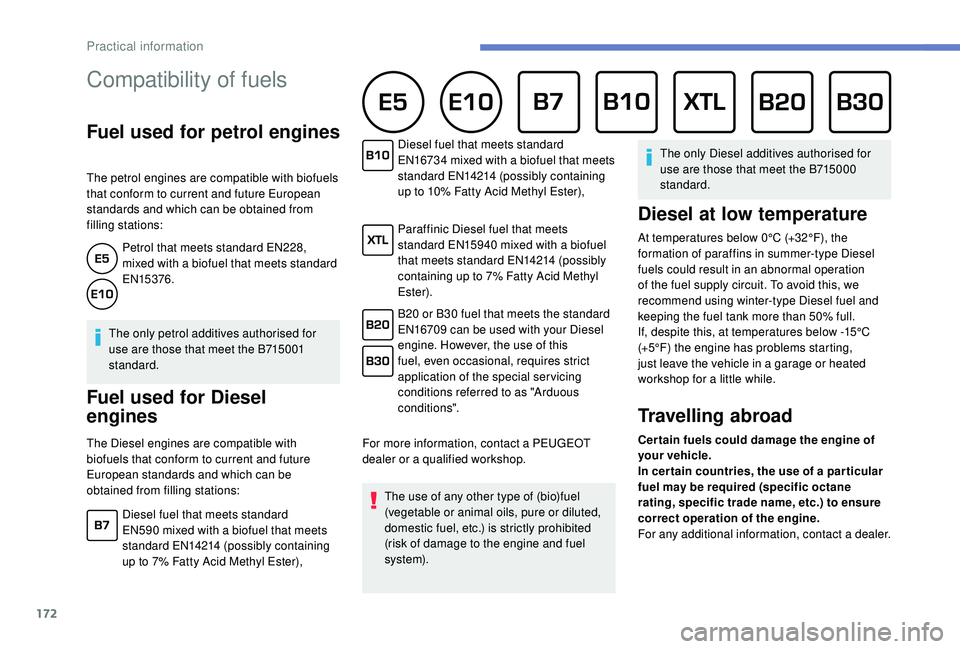 Peugeot 308 2018  Owners Manual 172
Compatibility of fuels 
Fuel used for petrol engines
The petrol engines are compatible with biofuels 
that conform to current and future European 
standards and which can be obtained from 
filling