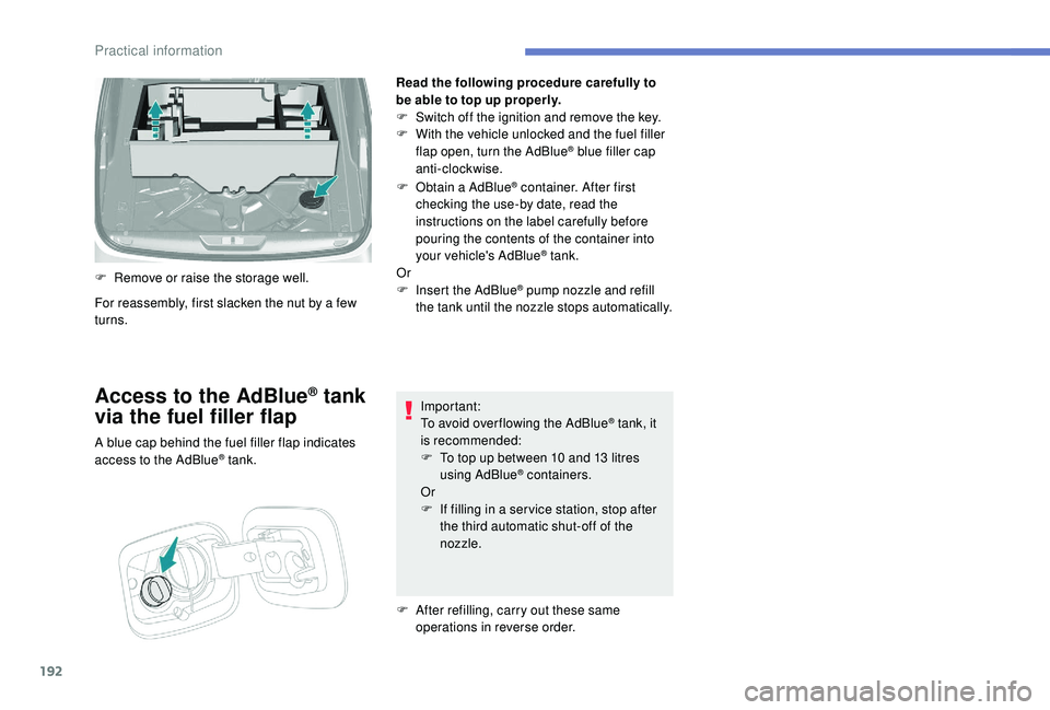 Peugeot 308 2018  Owners Manual 192
Read the following procedure carefully to 
be able to top up properly.
F 
S
 witch off the ignition and remove the key.
F
 
W
 ith the vehicle unlocked and the fuel filler 
flap open, turn the AdB