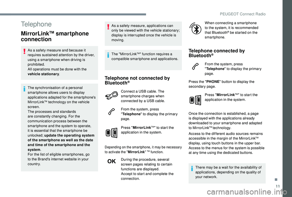 Peugeot 308 2018  Owners Manual 11
Telephone
MirrorLinkTM smartphone 
connection
As a safety measure and because it 
requires sustained attention by the driver, 
using a smartphone when driving is 
prohibited.
All operations must be