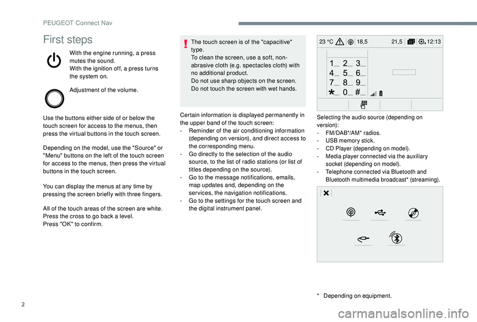 Peugeot 308 2018  Owners Manual 2
12:13
18,5 21,5
23 °CFirst steps
With the engine running, a press 
mutes the sound.
With the ignition off, a press turns 
the system on.
Adjustment of the volume.
Use the buttons either side of or 