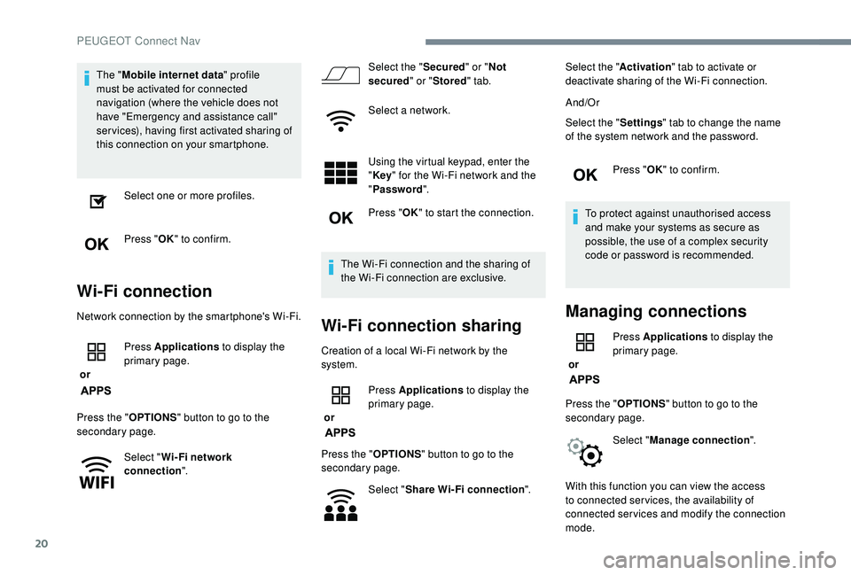 Peugeot 308 2018  Owners Manual 20
The "Mobile internet data " profile 
must be activated for connected 
navigation (where the vehicle does not 
have "Emergency and assistance call" 
services), having first activated
