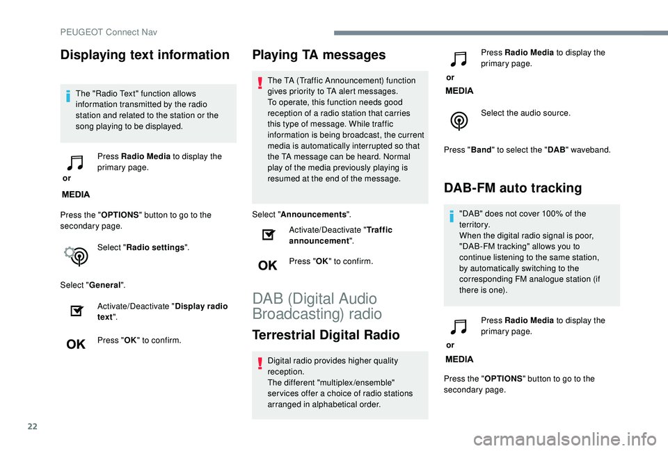 Peugeot 308 2018  Owners Manual 22
Displaying text information
The "Radio Text" function allows 
information transmitted by the radio 
station and related to the station or the 
song playing to be displayed.
 or  Press Radio
