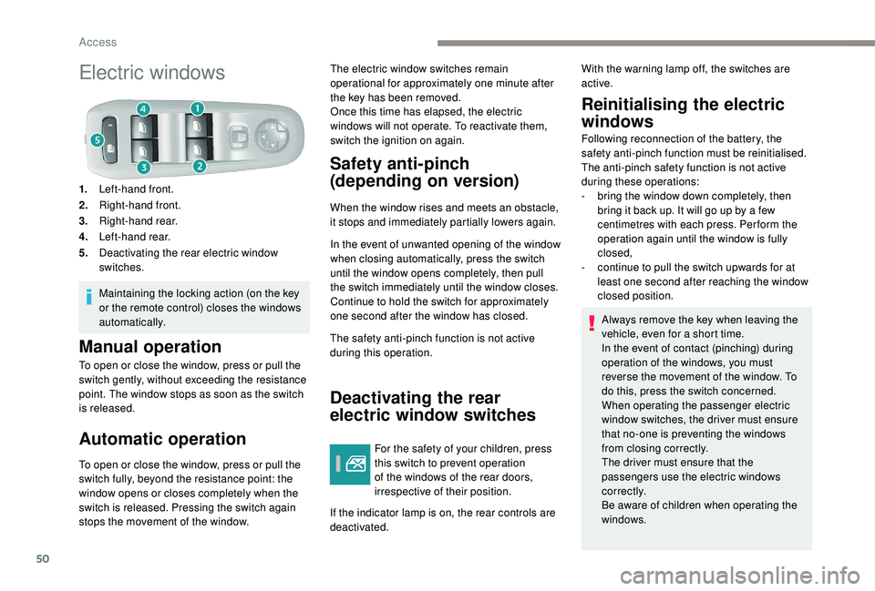 Peugeot 308 2018  Owners Manual 50
Electric windows
1.Left-hand front.
2. Right-hand front.
3. Right-hand rear.
4. Left-hand rear.
5. Deactivating the rear electric window 
switches.
Maintaining the locking action (on the key 
or th