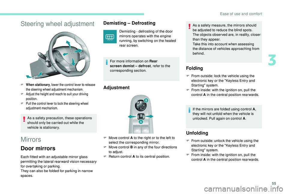 Peugeot 308 2018  Owners Manual 55
Steering wheel adjustment
F When stationary, lower the control lever to release 
the steering wheel adjustment mechanism.
F
 
A
 djust the height and reach to suit your driving 
position.
F
 
P
 ul