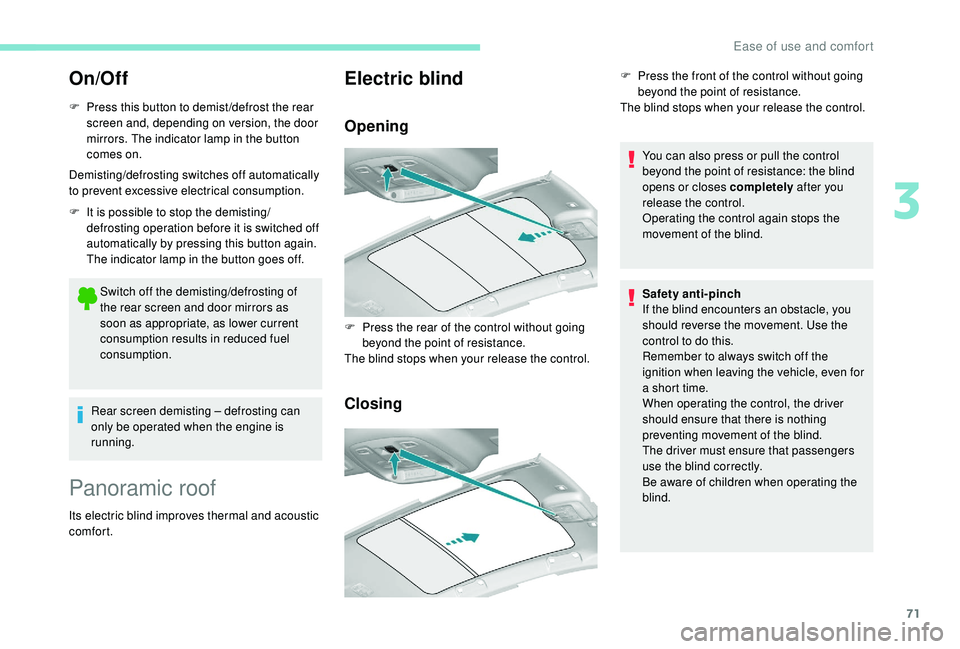 Peugeot 308 2018  Owners Manual 71
On/Off
F Press this button to demist /defrost the rear screen and, depending on version, the door 
mirrors. The indicator lamp in the button 
comes on.
Demisting/defrosting switches off automatical
