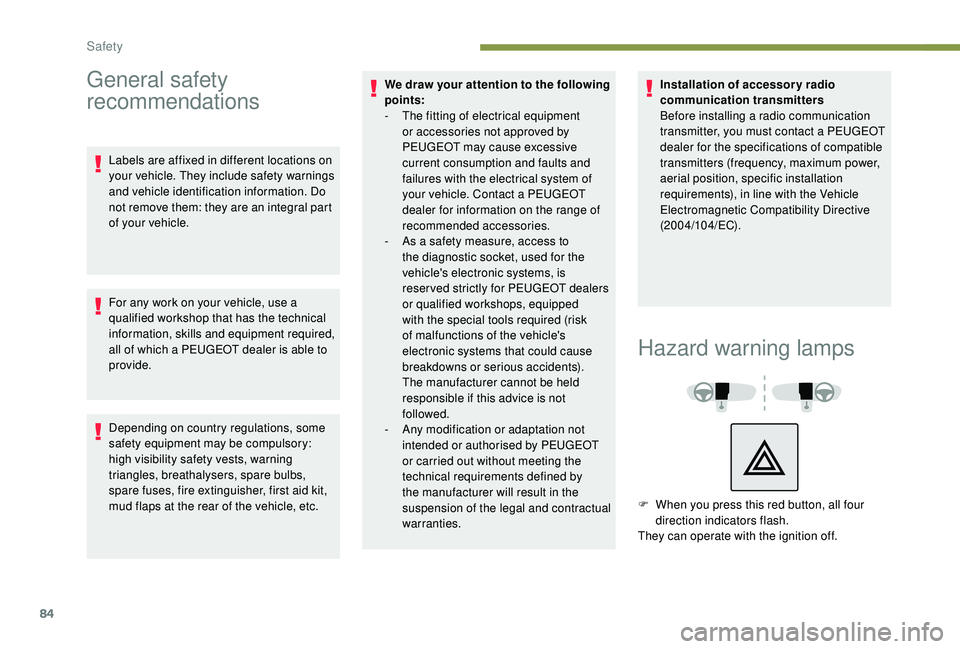 Peugeot 308 2018  Owners Manual 84
General safety 
recommendations
Labels are affixed in different locations on 
your vehicle. They include safety warnings 
and vehicle identification information. Do 
not remove them: they are an in