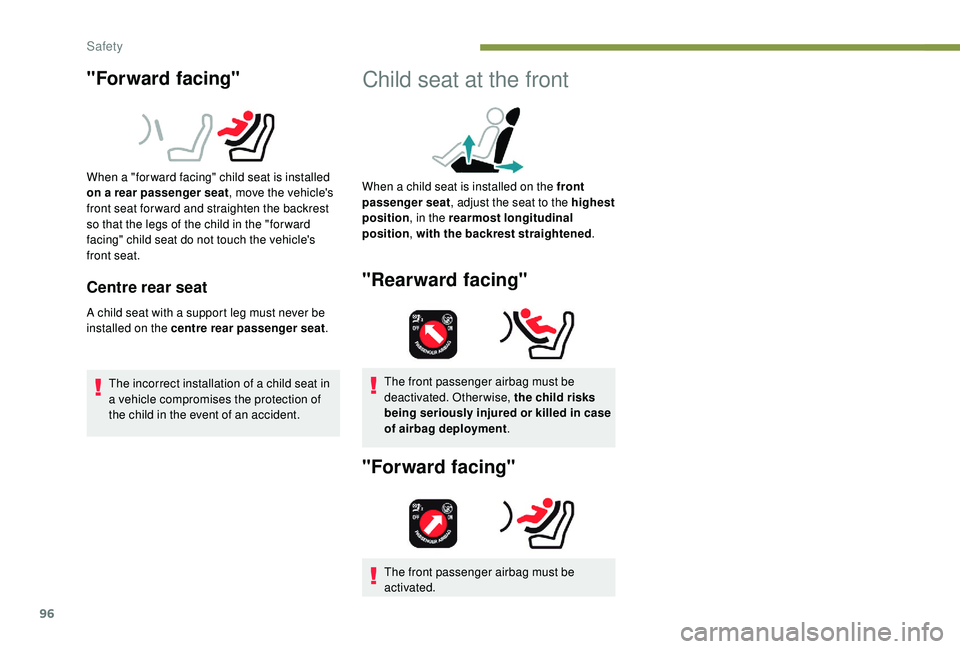Peugeot 308 2018  Owners Manual 96
"Forward facing"
When a "for ward facing" child seat is installed 
on a rear passenger seat, move the vehicle's 
front seat for ward and straighten the backrest 
so that the leg