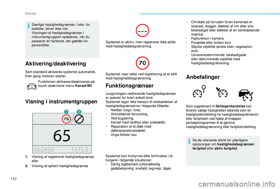 Peugeot 308 2018 Instruktionsbog (in Danish) 132
Særlige hastighedsgrænser, f.eks. for
lastbiler, bliver ikke vist.
Visningen af hastighedsgrænser i
instrumentgruppen opdateres, når du
passerer en farttavle, der gælder for
personbiler.
Peugeot 308 2018 Instruktionsbog (in Danish) 132
Særlige hastighedsgrænser, f.eks. for
lastbiler, bliver ikke vist.
Visningen af hastighedsgrænser i
instrumentgruppen opdateres, når du
passerer en farttavle, der gælder for
personbiler.