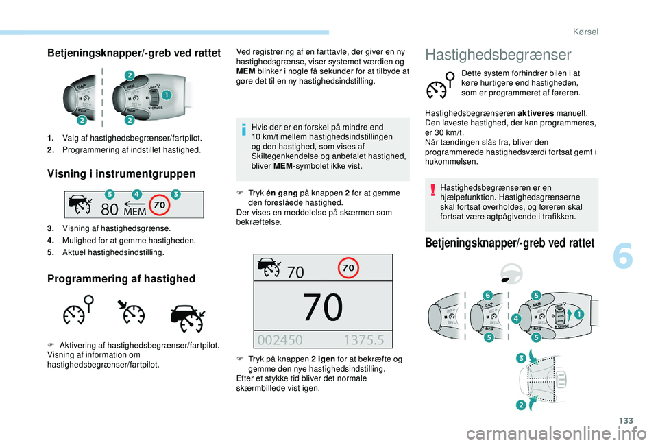 Peugeot 308 2018 Instruktionsbog (in Danish) 133
Betjeningsknapper/-greb ved rattet
1.Valg af hastighedsbegrænser/fartpilot.
2. Programmering af indstillet hastighed.
Visning i instrumentgruppen
3.Visning af hastighedsgrænse.
4. Mulighed for a Peugeot 308 2018 Instruktionsbog (in Danish) 133
Betjeningsknapper/-greb ved rattet
1.Valg af hastighedsbegrænser/fartpilot.
2. Programmering af indstillet hastighed.
Visning i instrumentgruppen
3.Visning af hastighedsgrænse.
4. Mulighed for a
