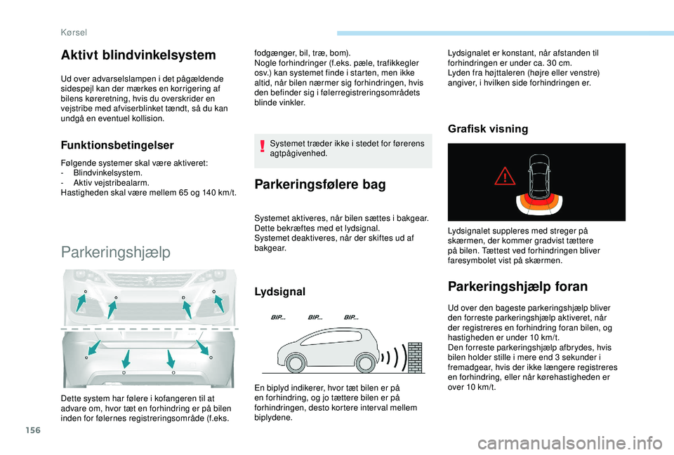 Peugeot 308 2018 Instruktionsbog (in Danish) 156
Aktivt blindvinkelsystem
Ud over advarselslampen i det pågældende
sidespejl kan der mærkes en korrigering af
bilens køreretning, hvis du overskrider en
vejstribe med afviserblinket tændt, Peugeot 308 2018 Instruktionsbog (in Danish) 156
Aktivt blindvinkelsystem
Ud over advarselslampen i det pågældende
sidespejl kan der mærkes en korrigering af
bilens køreretning, hvis du overskrider en
vejstribe med afviserblinket tændt,