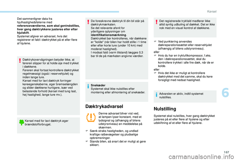 Peugeot 308 2018 Instruktionsbog (in Danish) 167
Dæktrykover vågningen betyder ikke, at
føreren slipper for at holde øje med trykket
i dækkene.
Føreren skal fortsat kontrollere dæktrykket
regelmæssigt (også i reser vehjulet) og
inde Peugeot 308 2018 Instruktionsbog (in Danish) 167
Dæktrykover vågningen betyder ikke, at
føreren slipper for at holde øje med trykket
i dækkene.
Føreren skal fortsat kontrollere dæktrykket
regelmæssigt (også i reser vehjulet) og
inde