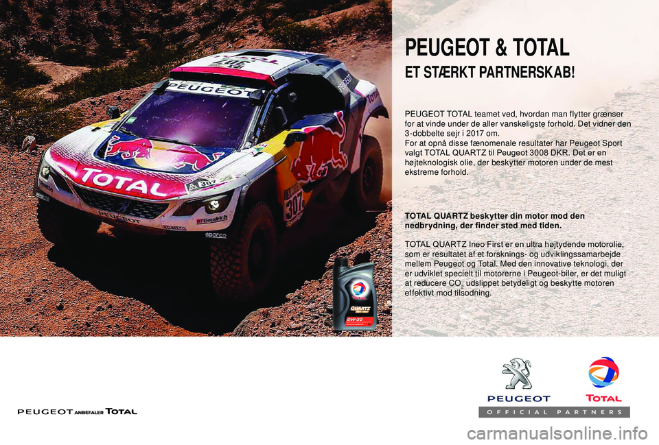 Peugeot 308 2018  Instruktionsbog (in Danish) ET STÆRKT PARTNERSKAB!
TOTAL QUARTZ beskytter din motor mod den 
nedbr ydning, der finder sted med tiden.
PEUGEOT & TOTAL
TOTAL QUARTZ Ineo First er en ultra højtydende motorolie, 
som er resultatet