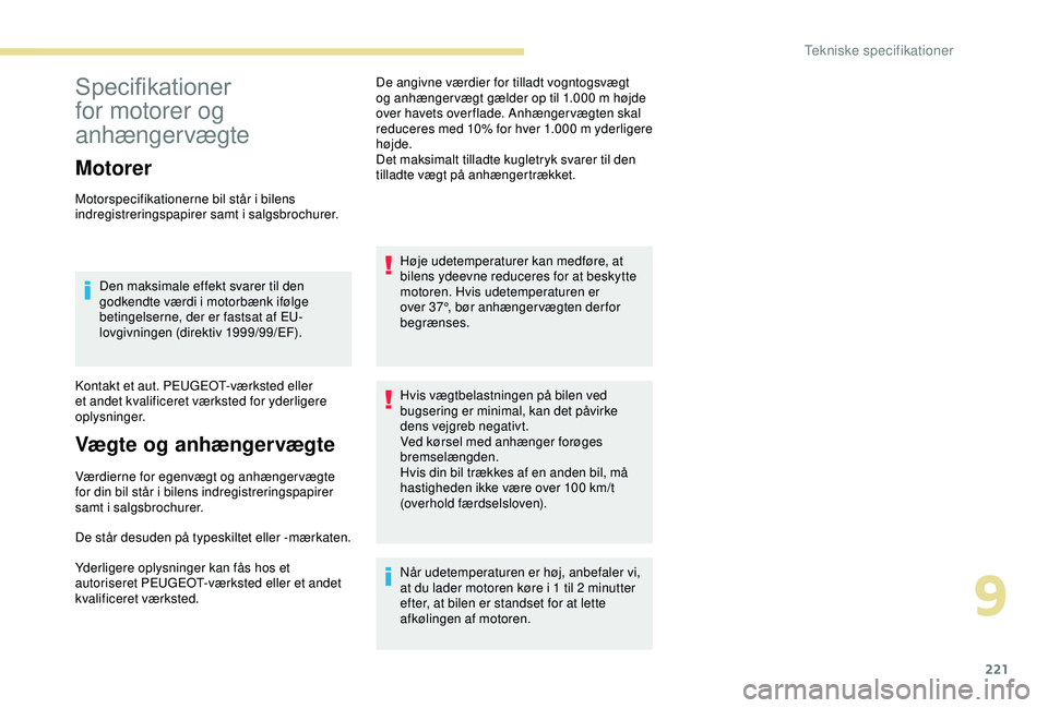 Peugeot 308 2018  Instruktionsbog (in Danish) 221
Specifikationer 
for motorer og 
anhængervægte
Motorer
Motorspecifikationerne bil står i bilens 
indregistreringspapirer samt i salgsbrochurer.Den maksimale effekt svarer til den 
godkendte væ