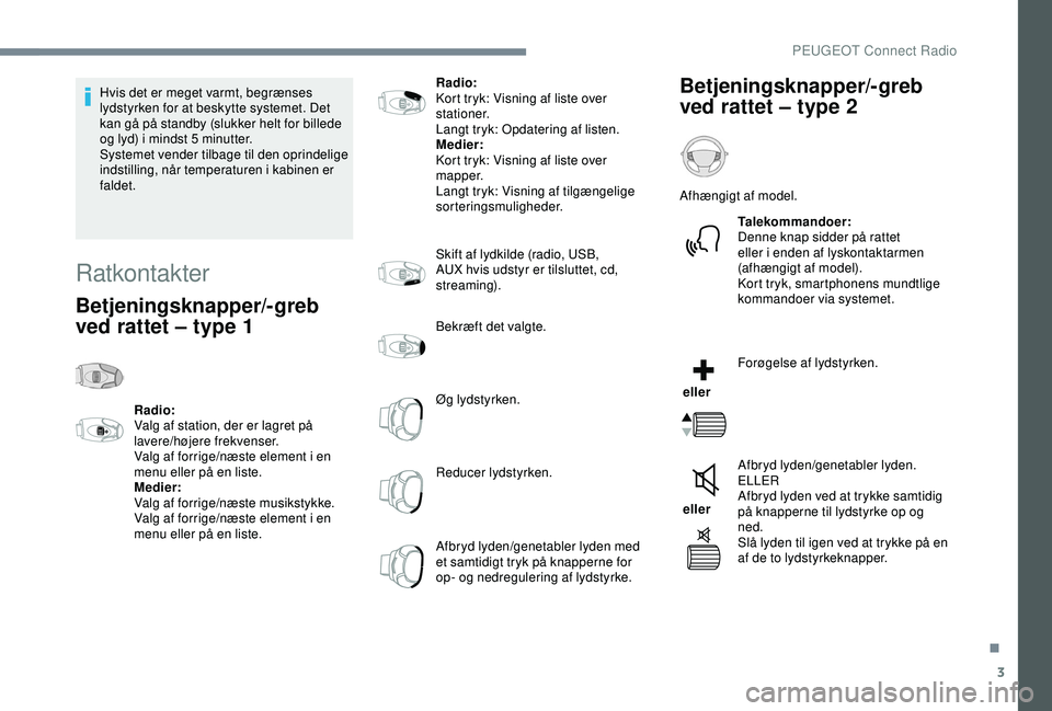 Peugeot 308 2018 Instruktionsbog (in Danish) 3
Hvis det er meget varmt, begrænses
lydstyrken for at beskytte systemet. Det
kan gå på standby (slukker helt for billede
og lyd) i mindst 5 minutter.
Systemet vender tilbage til den oprindelig Peugeot 308 2018 Instruktionsbog (in Danish) 3
Hvis det er meget varmt, begrænses
lydstyrken for at beskytte systemet. Det
kan gå på standby (slukker helt for billede
og lyd) i mindst 5 minutter.
Systemet vender tilbage til den oprindelig