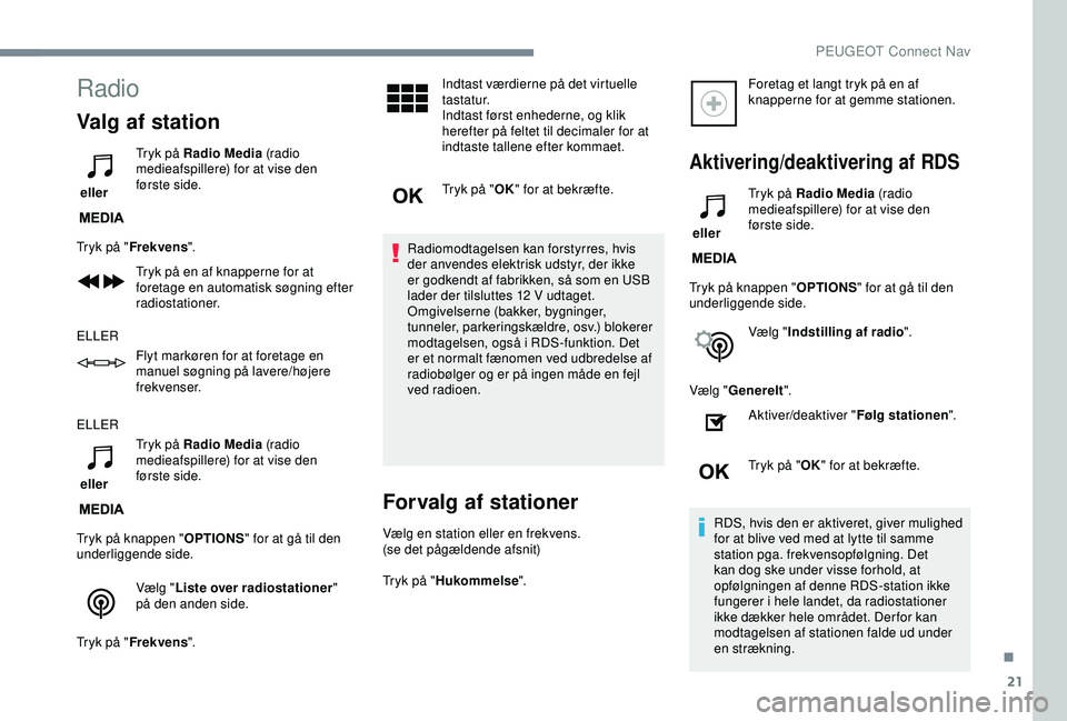 Peugeot 308 2018 Instruktionsbog (in Danish) 21
Radio
Valg af station
eller Tryk på Radio Media
(radio
medieafspillere) for at vise den
første side.
Tryk på " Frekvens ".
Tryk på en af knapperne for at
foretage en automatisk sø Peugeot 308 2018 Instruktionsbog (in Danish) 21
Radio
Valg af station
eller Tryk på Radio Media
(radio
medieafspillere) for at vise den
første side.
Tryk på " Frekvens ".
Tryk på en af knapperne for at
foretage en automatisk sø