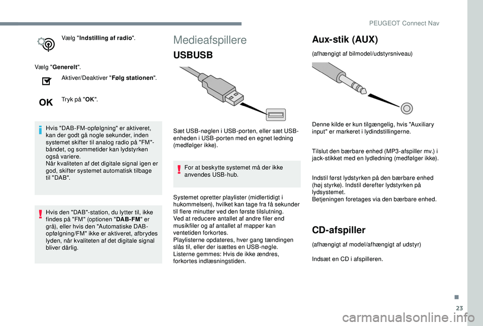 Peugeot 308 2018 Instruktionsbog (in Danish) 23
Vælg "Indstilling af radio ".
Vælg " Generelt ".
Aktiver/Deaktiver " Følg stationen".
Tryk på " OK".
Hvis "DAB-FM-opfølgning" er aktiveret,
kan der god Peugeot 308 2018 Instruktionsbog (in Danish) 23
Vælg "Indstilling af radio ".
Vælg " Generelt ".
Aktiver/Deaktiver " Følg stationen".
Tryk på " OK".
Hvis "DAB-FM-opfølgning" er aktiveret,
kan der god
