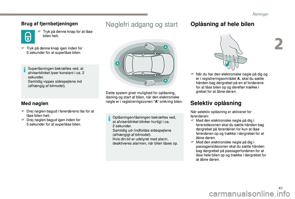 Peugeot 308 2018  Instruktionsbog (in Danish) 41
Brug af fjernbetjeningen
F Tryk på denne knap for at låse bilen helt.
F
 
T

ryk på denne knap igen inden for 
5
 

sekunder for at superlåse bilen.
Superlåsningen bekræftes ved, at 
afviserb