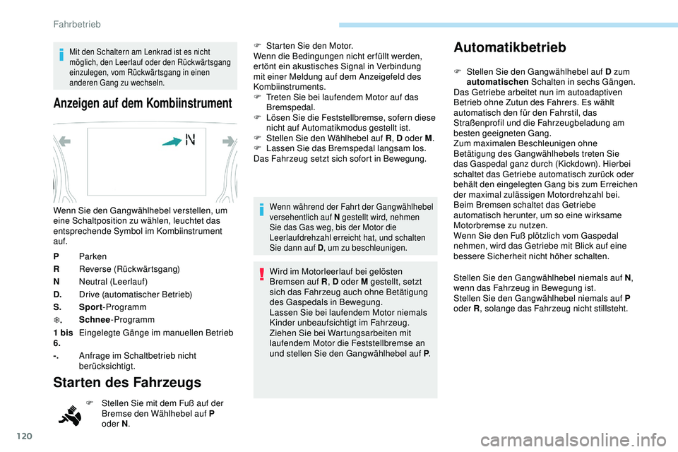 Peugeot 308 2018  Betriebsanleitung (in German) 120
Mit den Schaltern am Lenkrad ist es nicht 
möglich, den Leerlauf oder den Rückwärtsgang 
einzulegen, vom Rückwärtsgang in einen 
anderen Gang zu wechseln.
Anzeigen auf dem Kombiinstrument
PPa