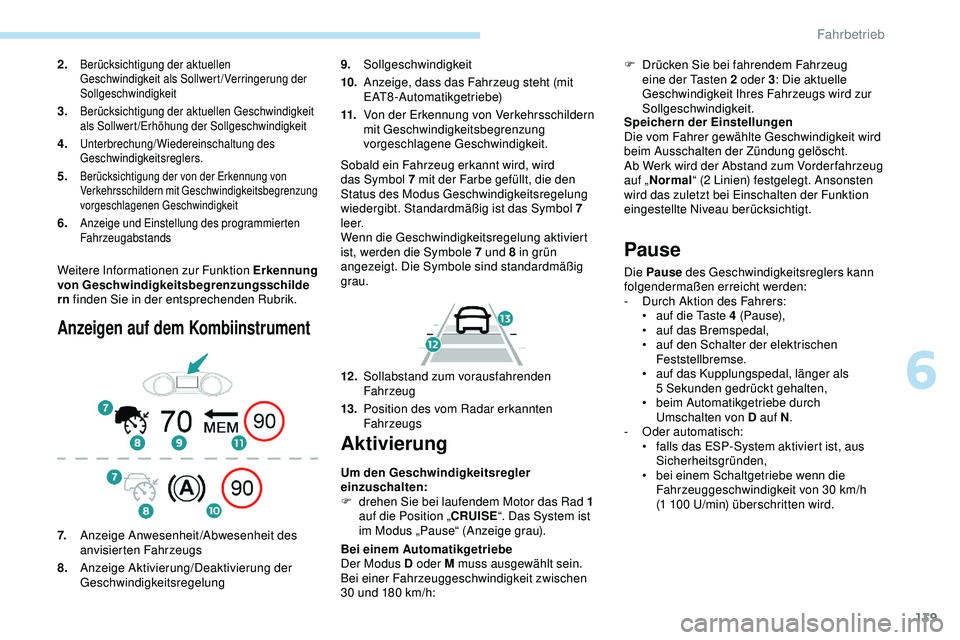 Peugeot 308 2018 Betriebsanleitung (in German) 139
Weitere Informationen zur Funktion Erkennung
von Geschwindigkeitsbegrenzungsschilde
rn finden Sie in der entsprechenden Rubrik.
Anzeigen auf dem Kombiinstrument
9. Sollgeschwindigkeit
10. Anzeige Peugeot 308 2018 Betriebsanleitung (in German) 139
Weitere Informationen zur Funktion Erkennung
von Geschwindigkeitsbegrenzungsschilde
rn finden Sie in der entsprechenden Rubrik.
Anzeigen auf dem Kombiinstrument
9. Sollgeschwindigkeit
10. Anzeige