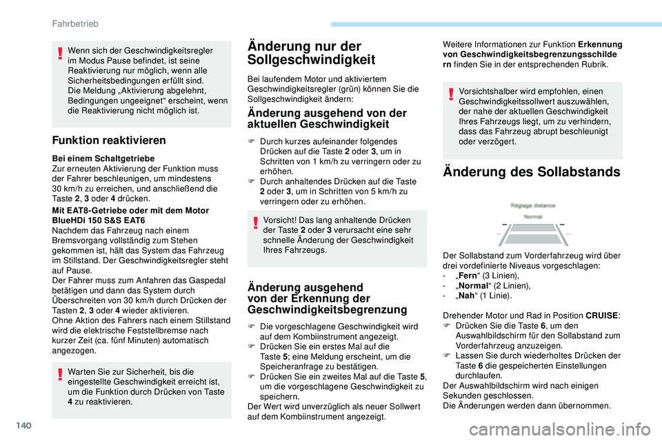 Peugeot 308 2018 Betriebsanleitung (in German) 140
Wenn sich der Geschwindigkeitsregler
im Modus Pause befindet, ist seine
Reaktivierung nur möglich, wenn alle
Sicherheitsbedingungen erfüllt sind.
Die Meldung „Aktivierung abgelehnt,
Bedin Peugeot 308 2018 Betriebsanleitung (in German) 140
Wenn sich der Geschwindigkeitsregler
im Modus Pause befindet, ist seine
Reaktivierung nur möglich, wenn alle
Sicherheitsbedingungen erfüllt sind.
Die Meldung „Aktivierung abgelehnt,
Bedin