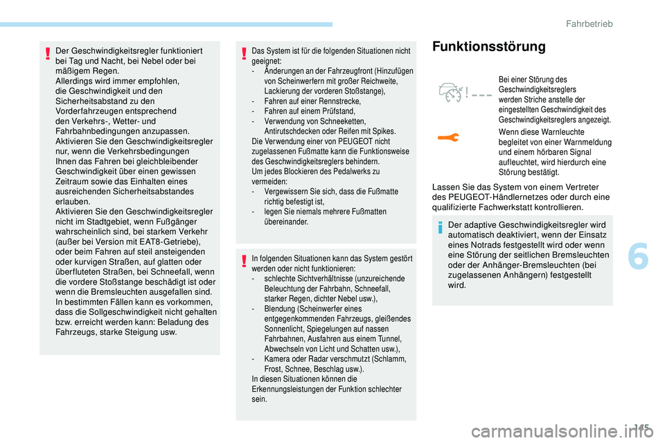 Peugeot 308 2018 Betriebsanleitung (in German) 145
Der Geschwindigkeitsregler funktioniert
bei Tag und Nacht, bei Nebel oder bei
mäßigem Regen.
Allerdings wird immer empfohlen,
die Geschwindigkeit und den
Sicherheitsabstand zu den
Vorderfah Peugeot 308 2018 Betriebsanleitung (in German) 145
Der Geschwindigkeitsregler funktioniert
bei Tag und Nacht, bei Nebel oder bei
mäßigem Regen.
Allerdings wird immer empfohlen,
die Geschwindigkeit und den
Sicherheitsabstand zu den
Vorderfah