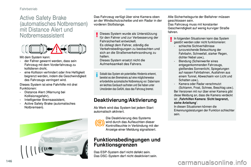 Peugeot 308 2018 Betriebsanleitung (in German) 146
Active Safety Brake
(automatisches Notbremsen)
mit Distance Alert und
Notbremsassistent
Mit dem System kann:
- d er Fahrer gewarnt werden, dass sein
Fahrzeug mit dem Vorder fahrzeug zu
kollid Peugeot 308 2018 Betriebsanleitung (in German) 146
Active Safety Brake
(automatisches Notbremsen)
mit Distance Alert und
Notbremsassistent
Mit dem System kann:
- d er Fahrer gewarnt werden, dass sein
Fahrzeug mit dem Vorder fahrzeug zu
kollid